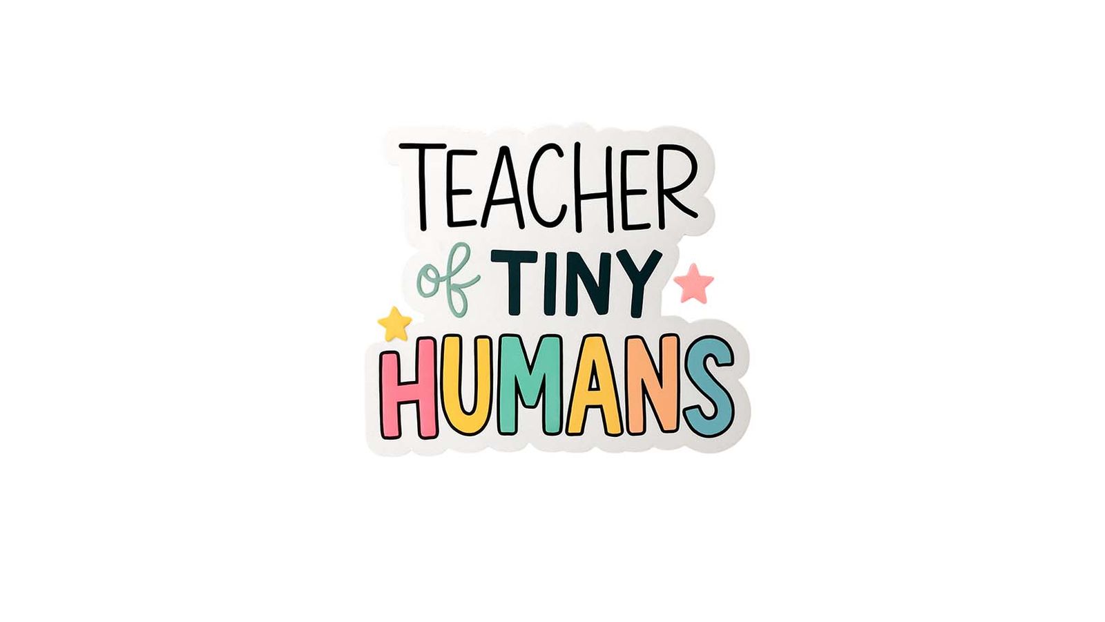 Sticker - Teacher of Tiny Humans - 4 Stickers